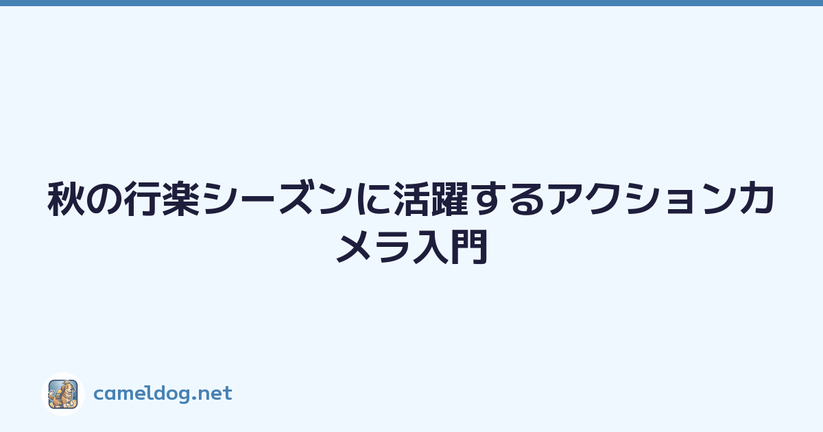 秋の行楽シーズンに活躍するアクションカメラ入門