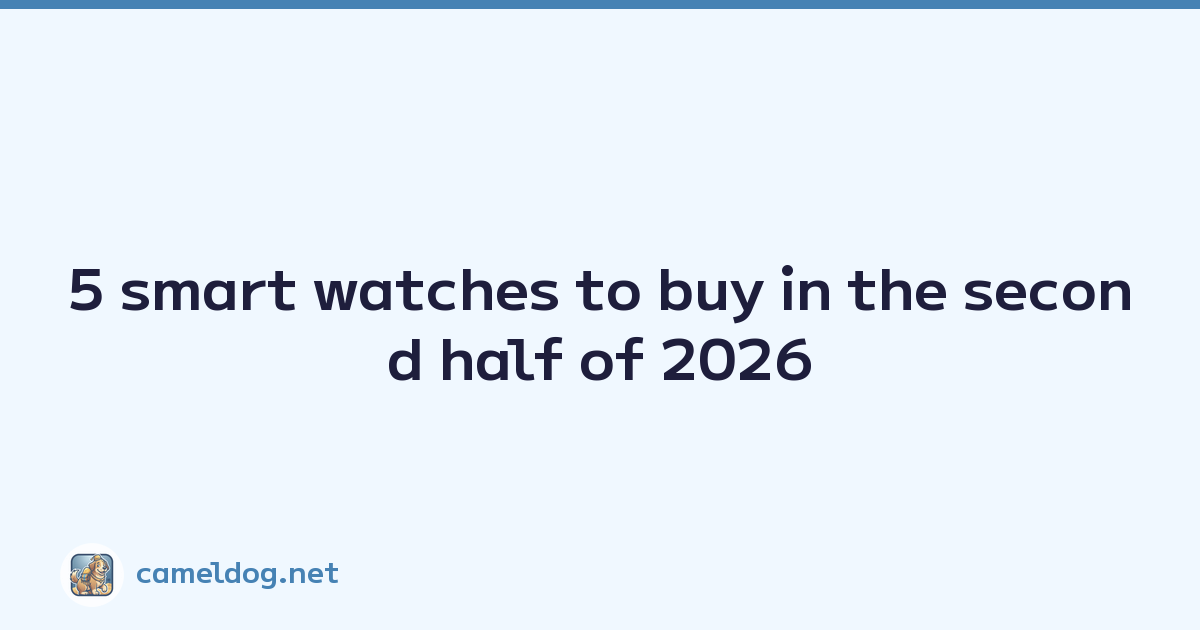 5 smart watches to buy in the second half of 2026