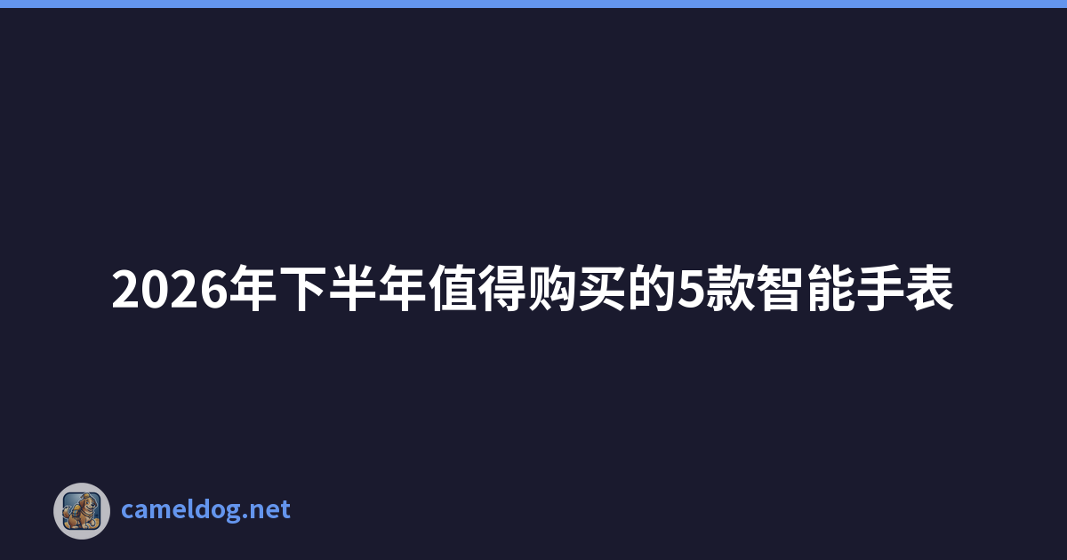 Featured image of post 2026年下半年值得购买的5款智能手表