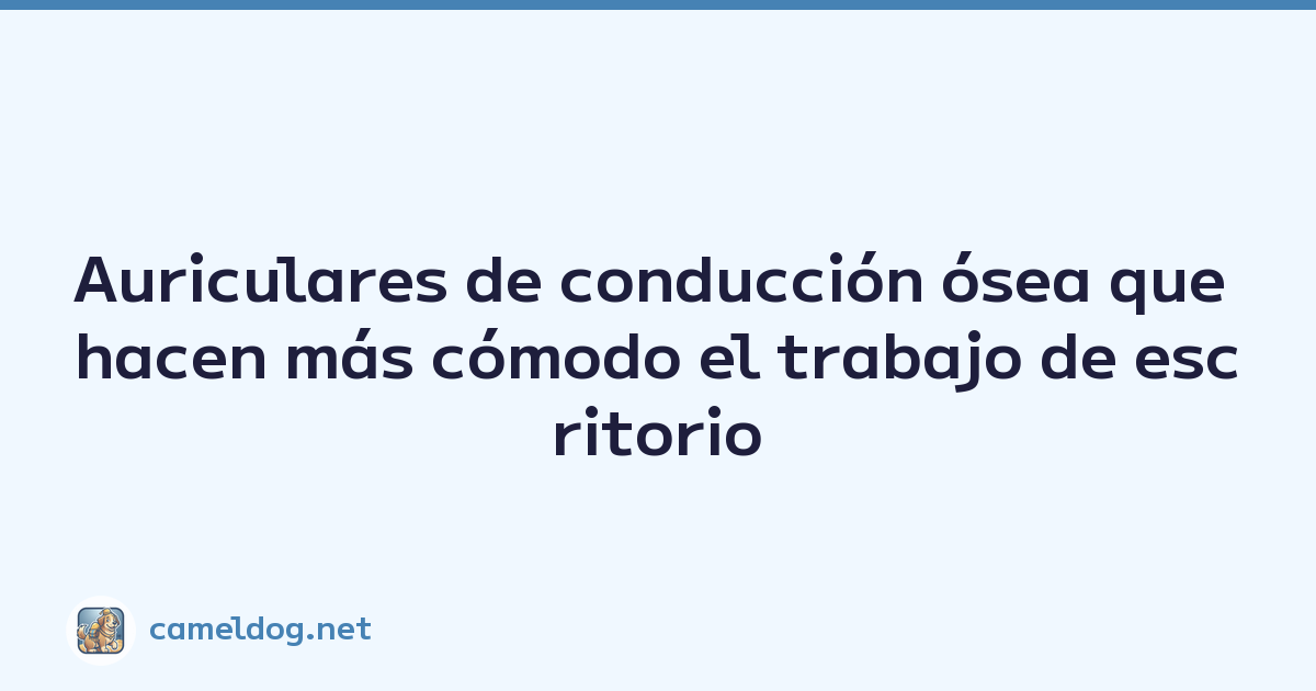 Auriculares de conducción ósea que hacen más cómodo el trabajo de escritorio