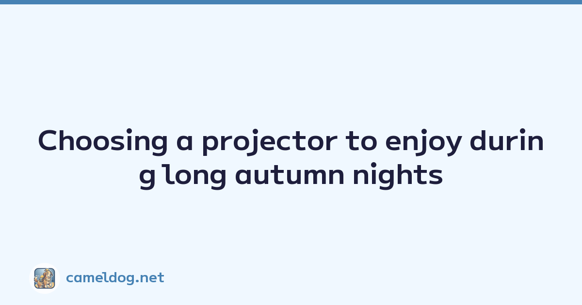 Choosing a projector to enjoy during long autumn nights