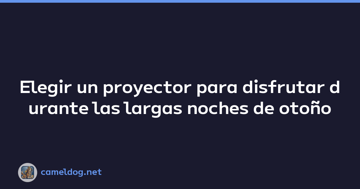 Elegir un proyector para disfrutar durante las largas noches de otoño