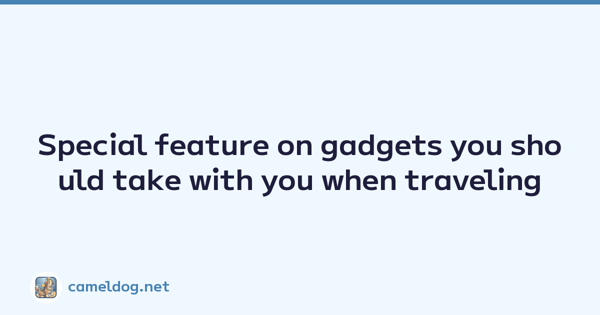 Featured image of post Special feature on gadgets you should take with you when traveling