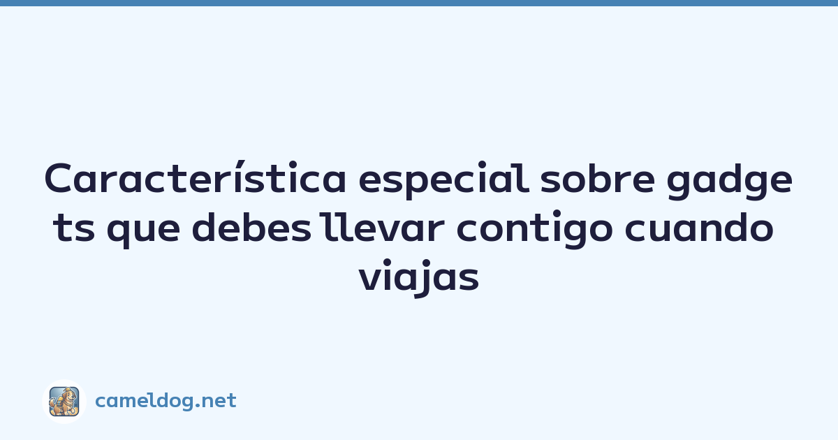 Featured image of post Característica especial sobre gadgets que debes llevar contigo cuando viajas