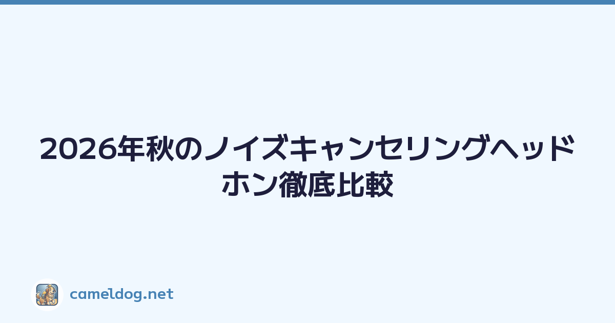 2026年秋のノイズキャンセリングヘッドホン徹底比較