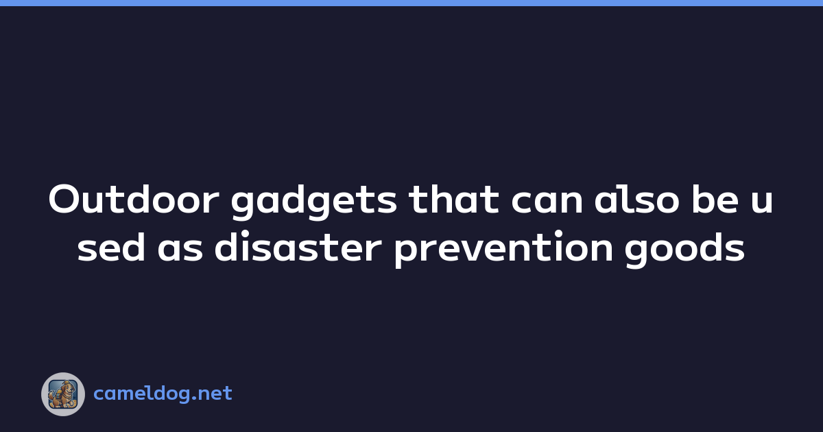 Outdoor gadgets that can also be used as disaster prevention goods