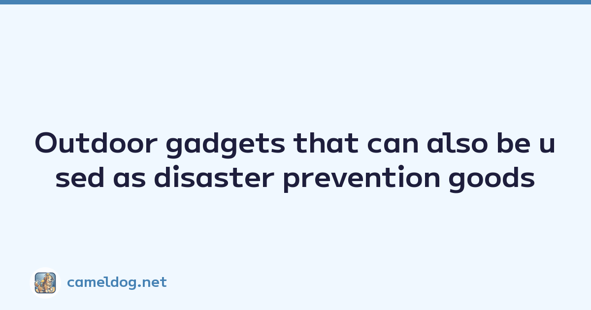 Outdoor gadgets that can also be used as disaster prevention goods