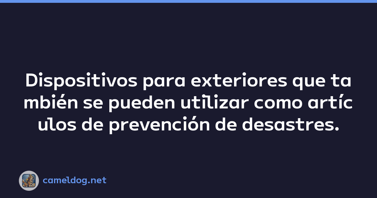 Dispositivos para exteriores que también se pueden utilizar como artículos de prevención de desastres.