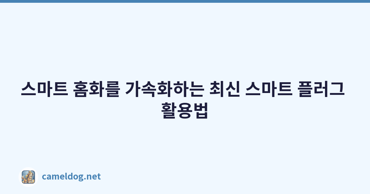 스마트 홈화를 가속화하는 최신 스마트 플러그 활용법