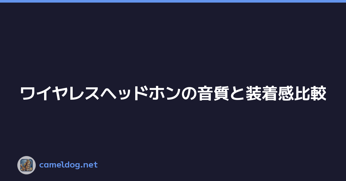ワイヤレスヘッドホンの音質と装着感比較