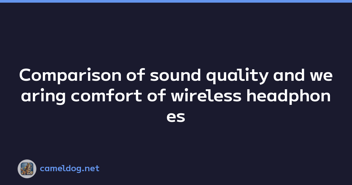 Comparison of sound quality and wearing comfort of wireless headphones